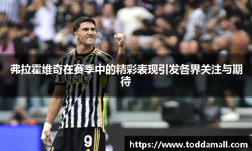 弗拉霍维奇在赛季中的精彩表现引发各界关注与期待