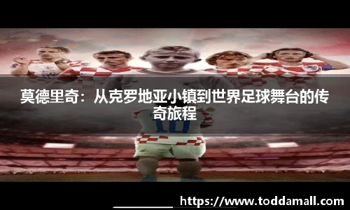 莫德里奇：从克罗地亚小镇到世界足球舞台的传奇旅程