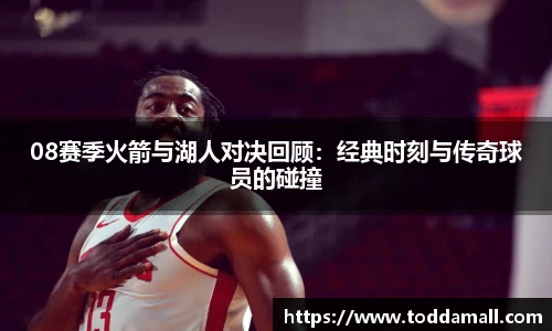 08赛季火箭与湖人对决回顾：经典时刻与传奇球员的碰撞